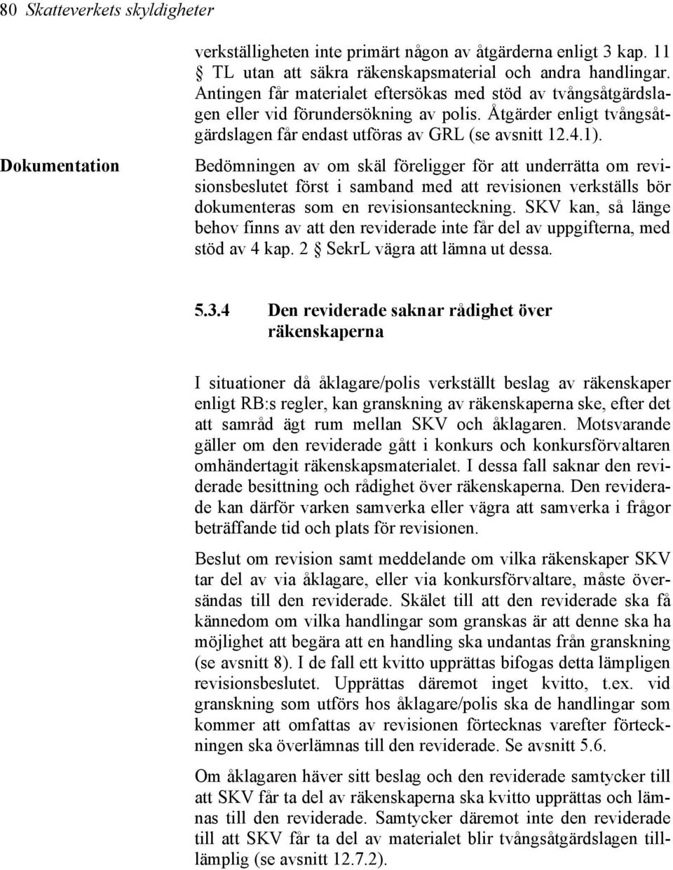 Bedömningen av om skäl föreligger för att underrätta om revisionsbeslutet först i samband med att revisionen verkställs bör dokumenteras som en revisionsanteckning.