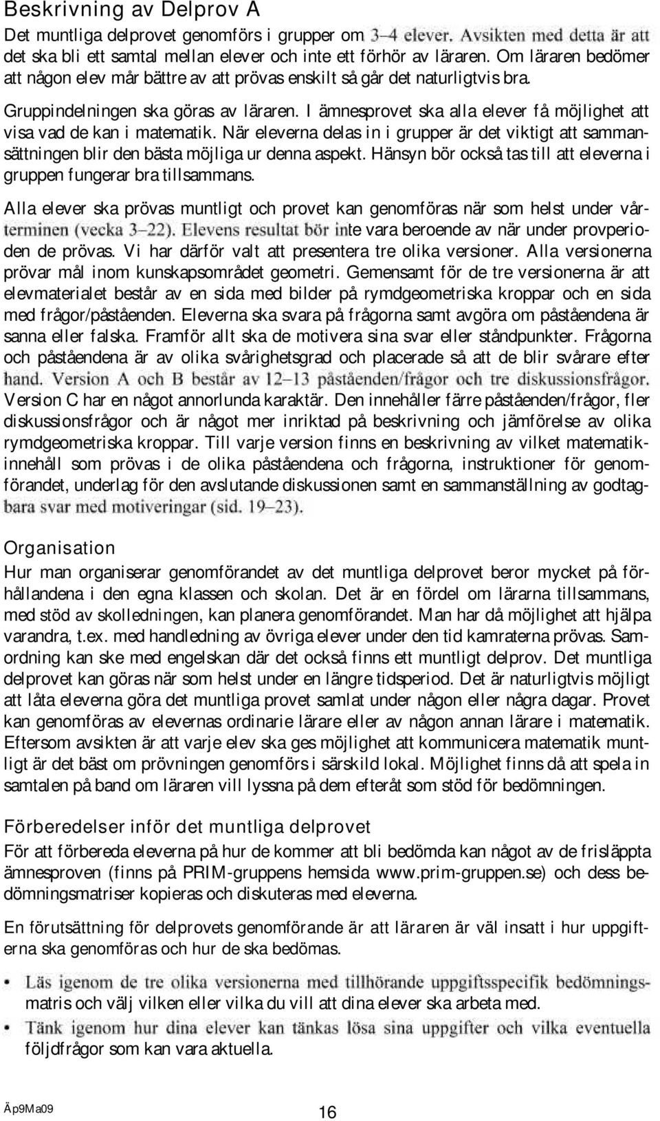 I ämnesprovet ska alla elever få möjlighet att visa vad de kan i matematik. När eleverna delas in i grupper är det viktigt att sammansättningen blir den bästa möjliga ur denna aspekt.