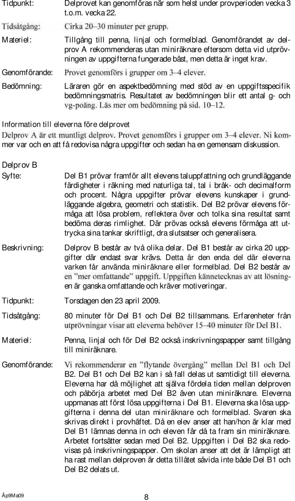 Läraren gör en aspektbedömning med stöd av en uppgiftsspecifik bedömningsmatris.