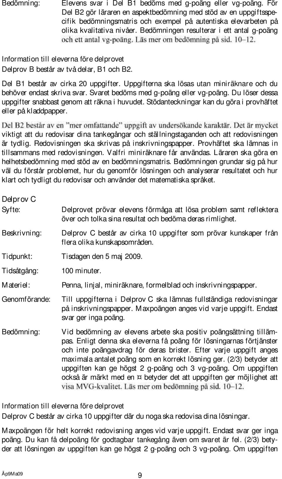 Bedömningen resulterar i ett antal g-poäng Information till eleverna före delprovet Delprov B består av två delar, B och B. Del B består av cirka 0 uppgifter.