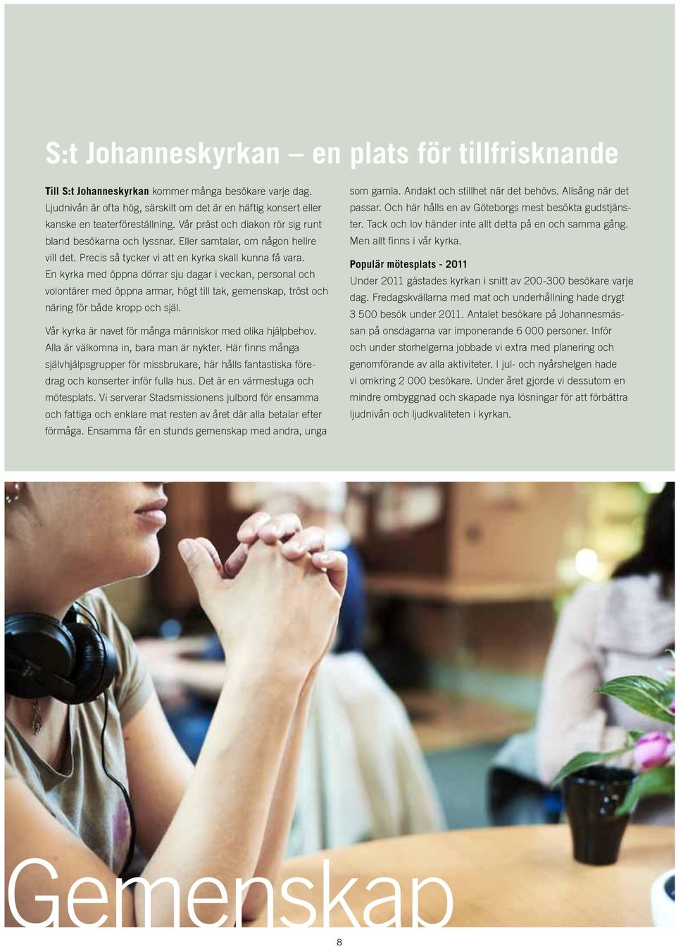 En kyrka med öppna dörrar sju dagar i veckan, personal och volontärer med öppna armar, högt till tak, gemenskap, tröst och näring för både kropp och själ.