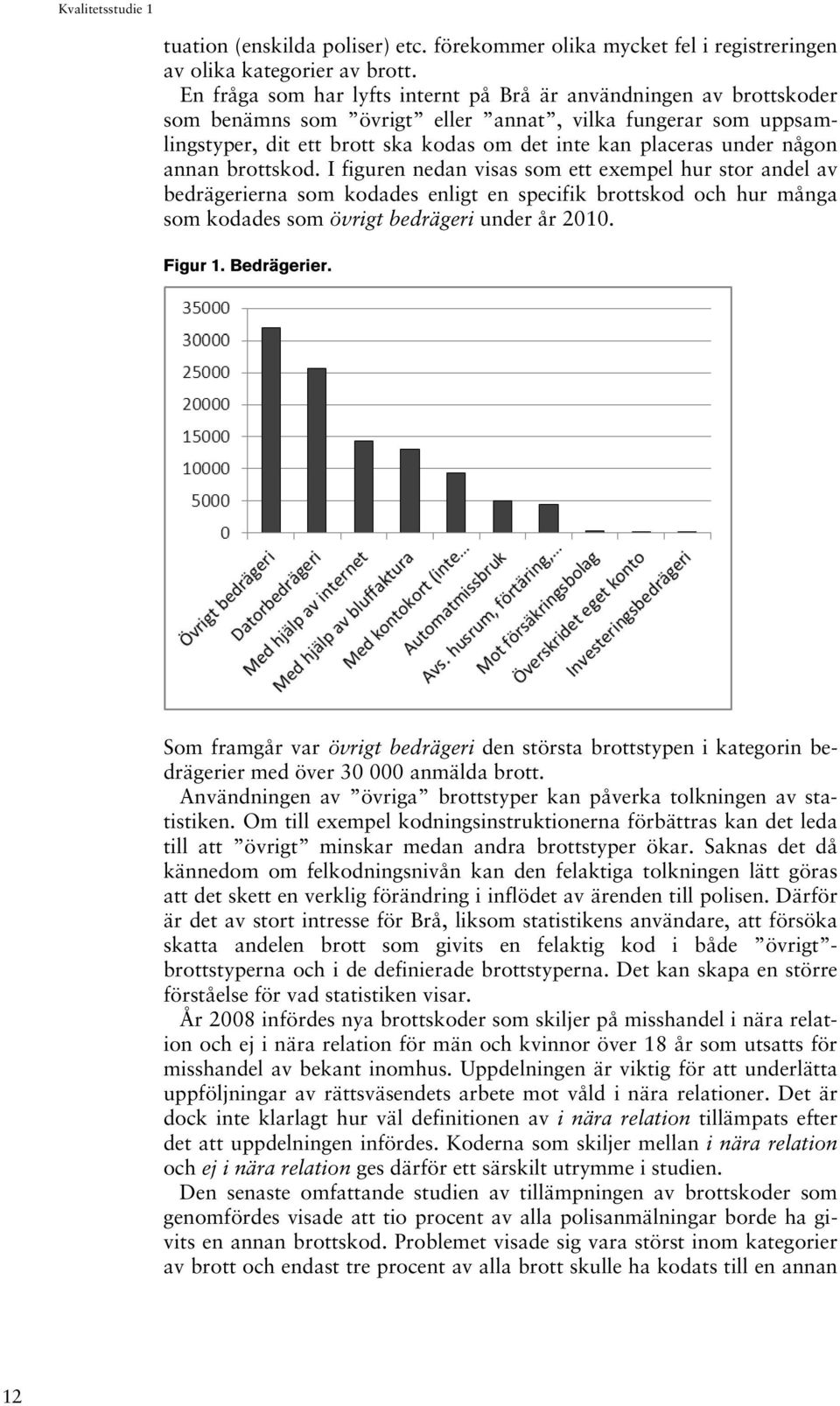 någon annan brottskod. I figuren nedan visas som ett exempel hur stor andel av bedrägerierna som kodades enligt en specifik brottskod och hur många som kodades som övrigt bedrägeri under år 2010.