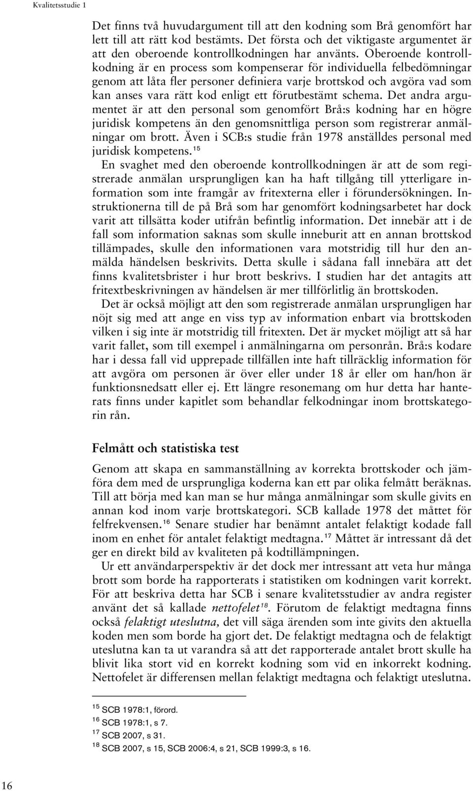 förutbestämt schema. Det andra argumentet är att den personal som genomfört Brå:s kodning har en högre juridisk kompetens än den genomsnittliga person som registrerar anmälningar om brott.