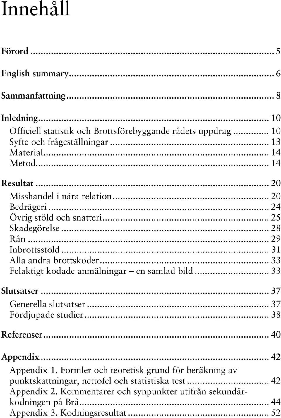 .. 33 Felaktigt kodade anmälningar en samlad bild... 33 Slutsatser... 37 Generella slutsatser... 37 Fördjupade studier... 38 Referenser... 40 Appendix... 42 Appendix 1.