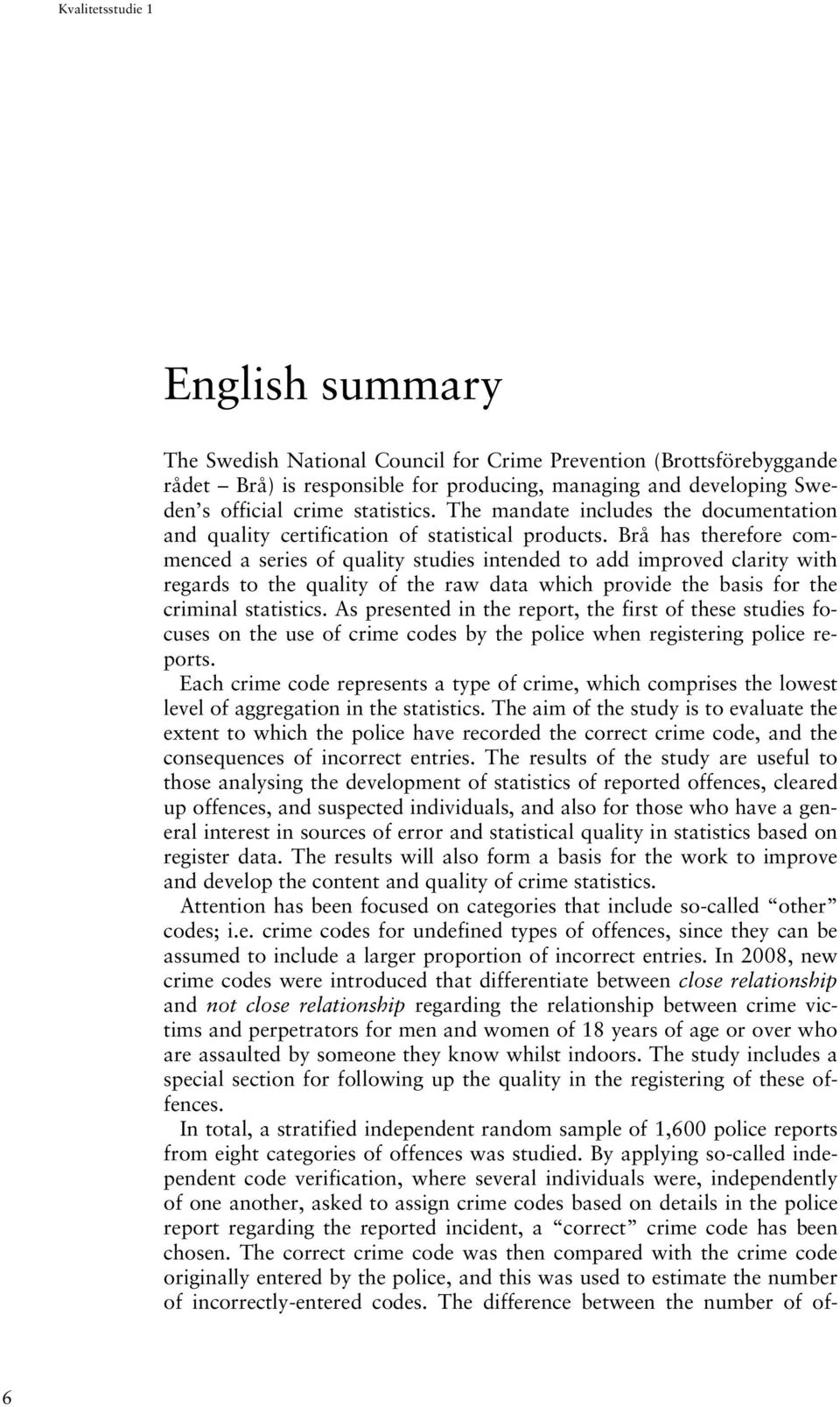 Brå has therefore commenced a series of quality studies intended to add improved clarity with regards to the quality of the raw data which provide the basis for the criminal statistics.