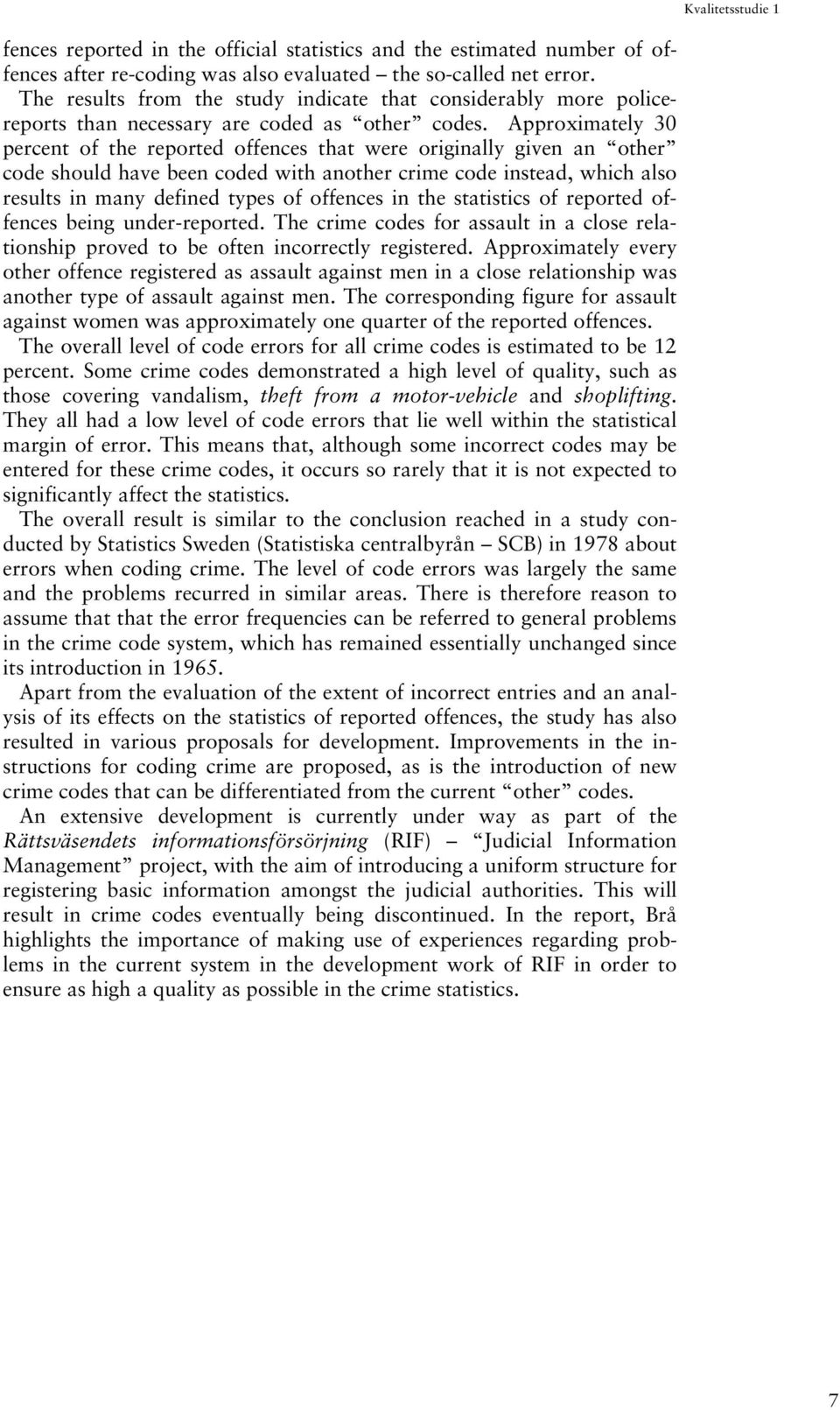 Approximately 30 percent of the reported offences that were originally given an other code should have been coded with another crime code instead, which also results in many defined types of offences