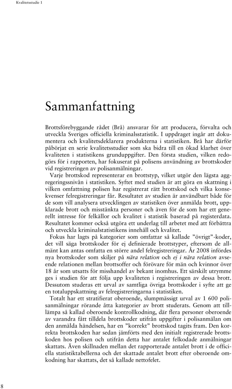 Brå har därför påbörjat en serie kvalitetsstudier som ska bidra till en ökad klarhet över kvaliteten i statistikens grunduppgifter.