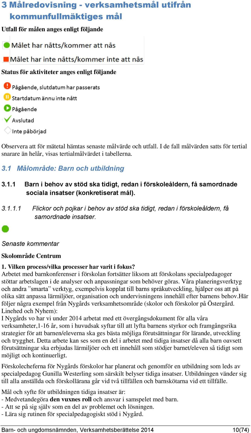 Målområde: Barn och utbildning 3.1.1 Barn i behov av stöd ska tidigt, redan i förskoleåldern, få samordnade sociala insatser (konkretiserat mål). 3.1.1.1 Flickor och pojkar i behov av stöd ska tidigt, redan i förskoleåldern, få samordnade insatser.