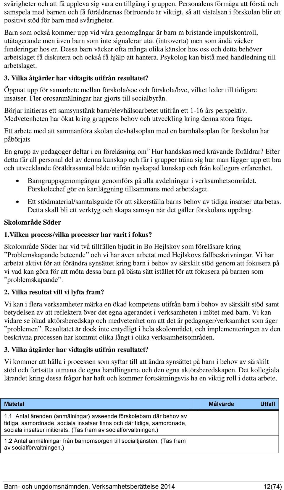 Barn som också kommer upp vid våra genomgångar är barn m bristande impulskontroll, utåtagerande men även barn som inte signalerar utåt (introverta) men som ändå väcker funderingar hos er.