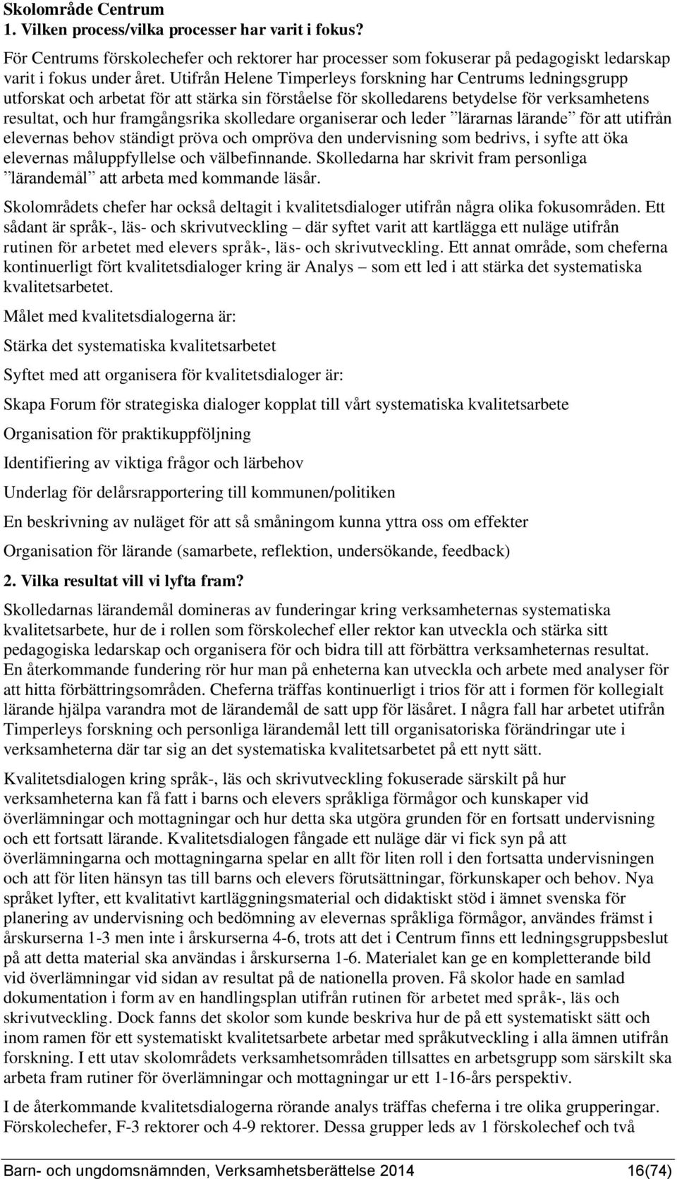 skolledare organiserar och leder lärarnas lärande för att utifrån elevernas behov ständigt pröva och ompröva den undervisning som bedrivs, i syfte att öka elevernas måluppfyllelse och välbefinnande.