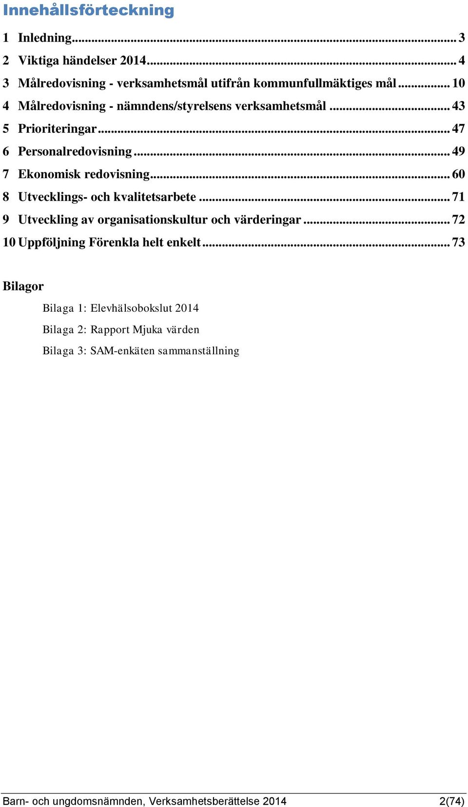 .. 60 8 Utvecklings- och kvalitetsarbete... 71 9 Utveckling av organisationskultur och värderingar... 72 10 Uppföljning Förenkla helt enkelt.