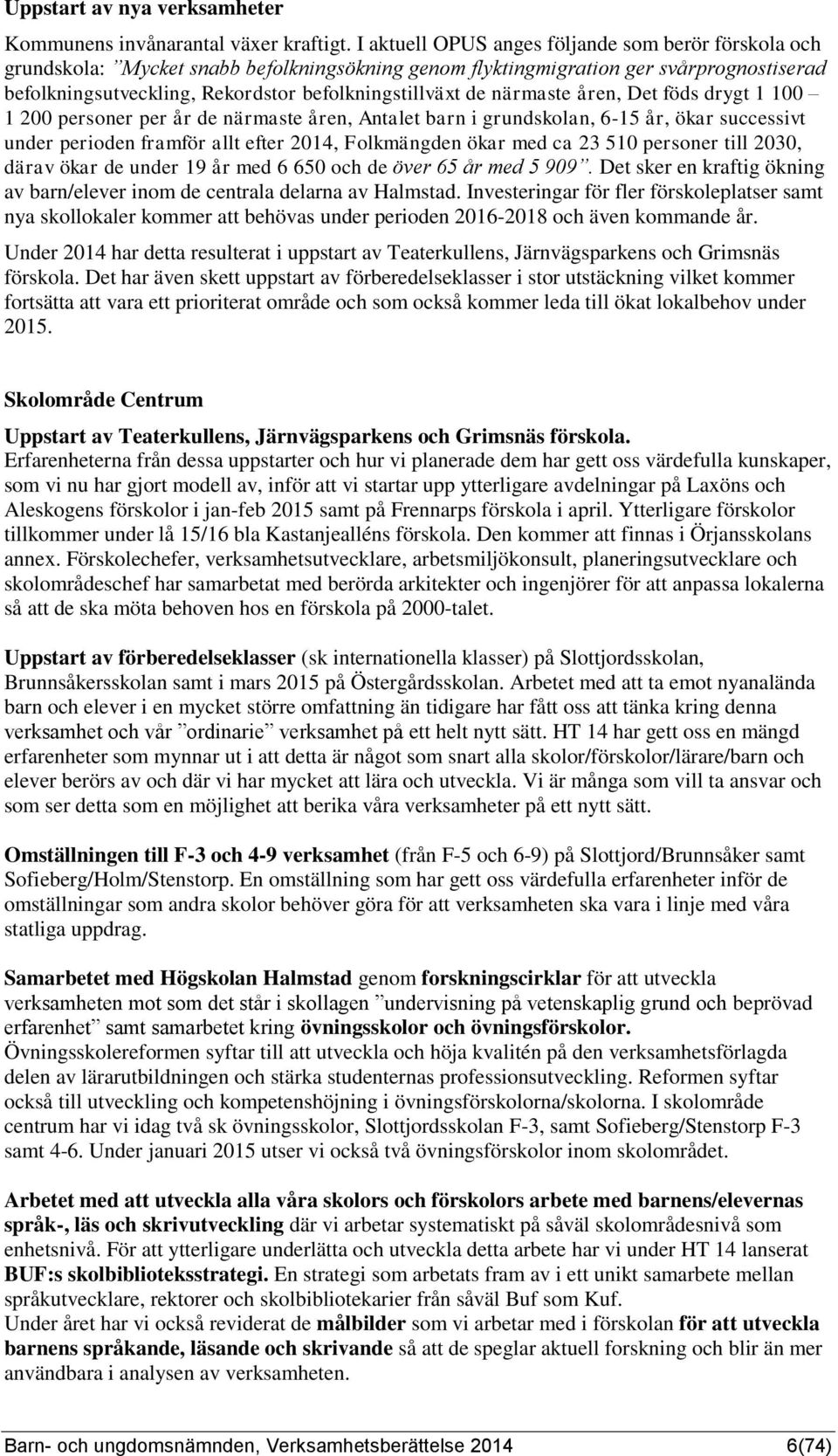 närmaste åren, Det föds drygt 1 100 1 200 personer per år de närmaste åren, Antalet barn i grundskolan, 6-15 år, ökar successivt under perioden framför allt efter 2014, Folkmängden ökar med ca 23 510