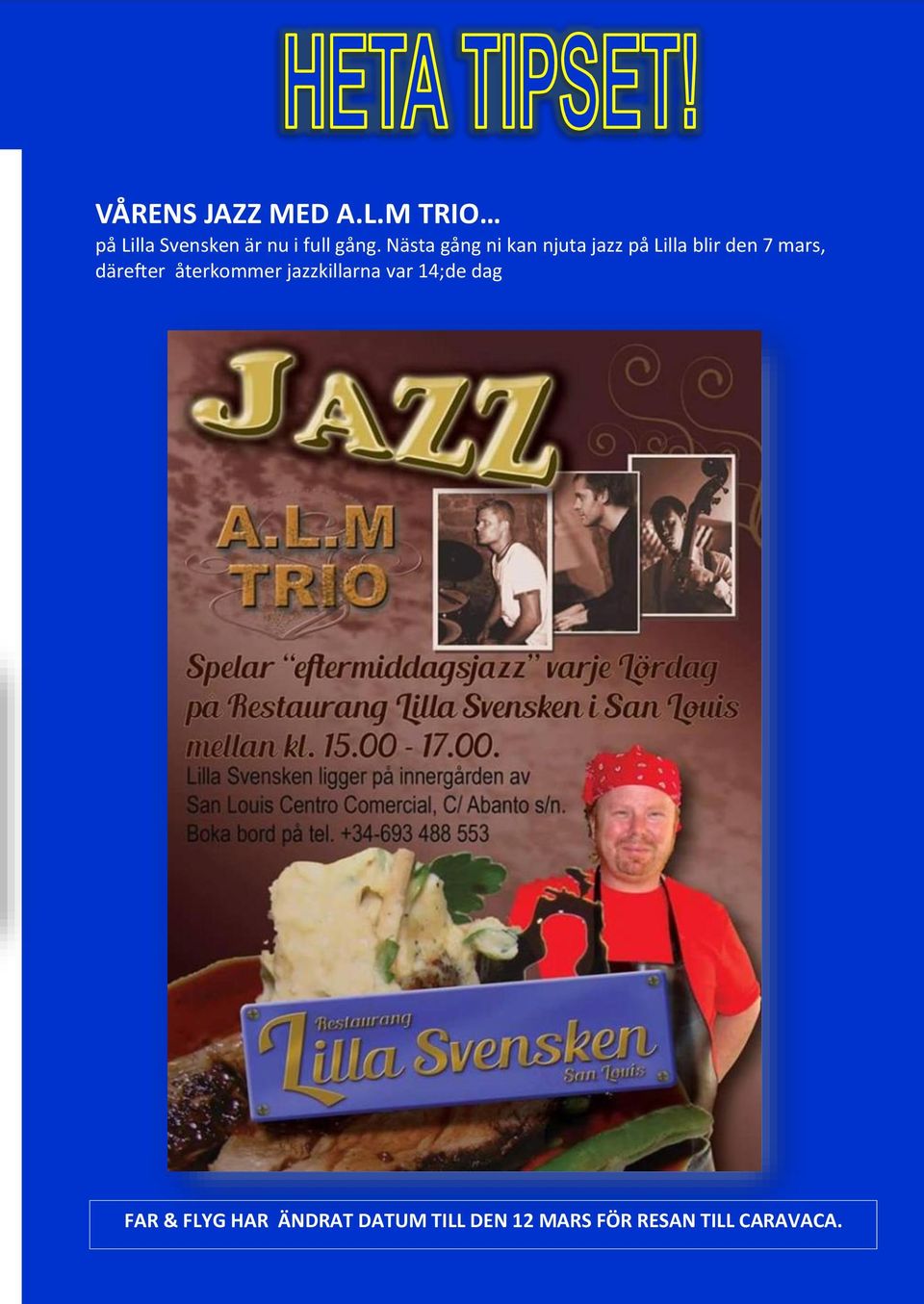 Nästa gång ni kan njuta jazz på Lilla blir den 7 mars,