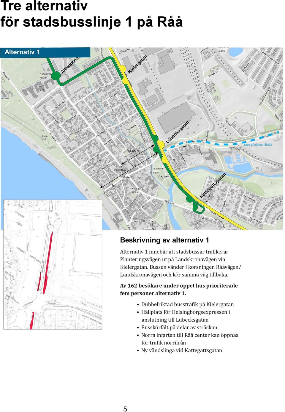 Av 162 besökare under öppet hus prioriterade fem personer alternativ 1.