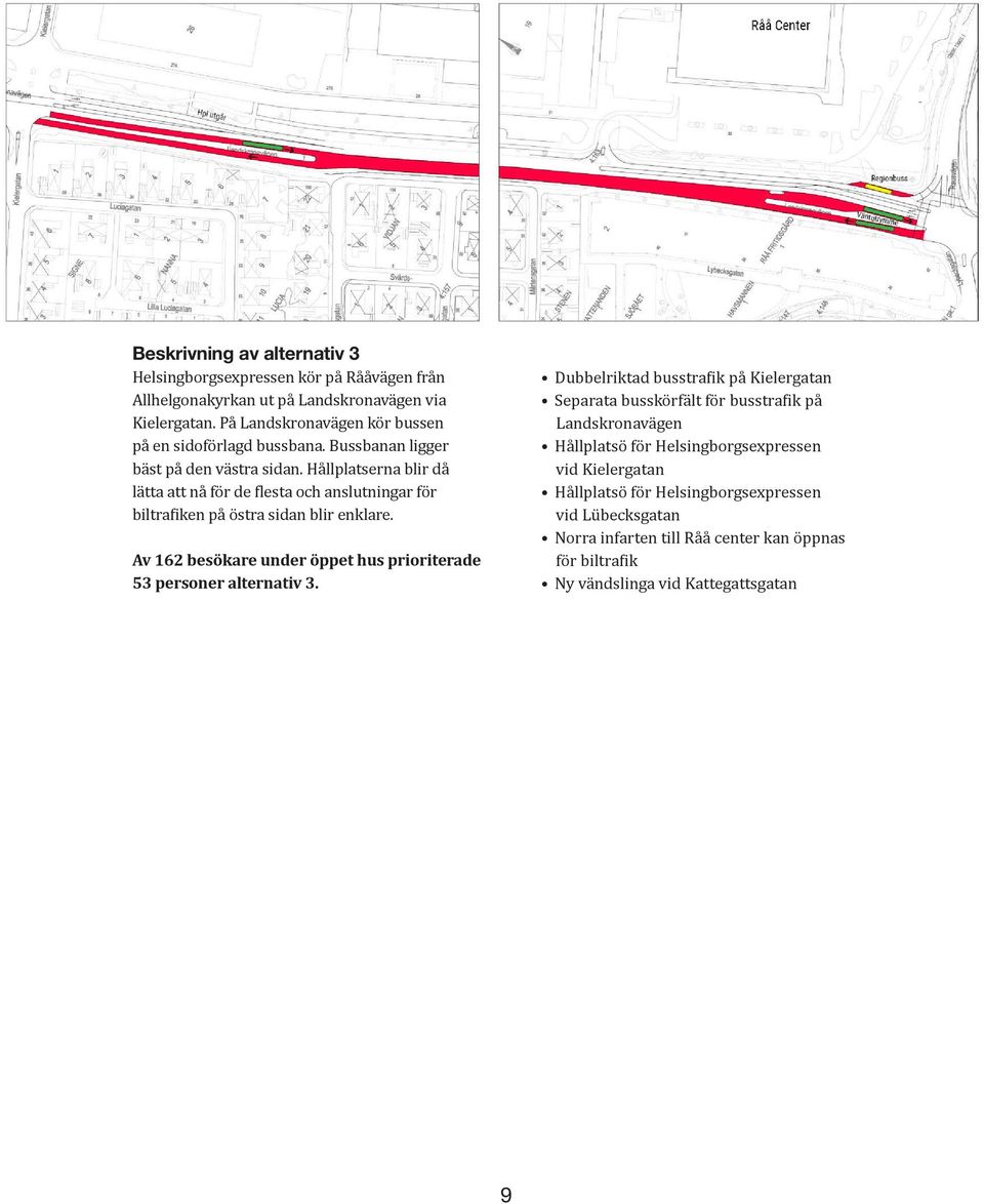 Hållplatserna blir då lätta att nå för de flesta och anslutningar för biltrafiken på östra sidan blir enklare.