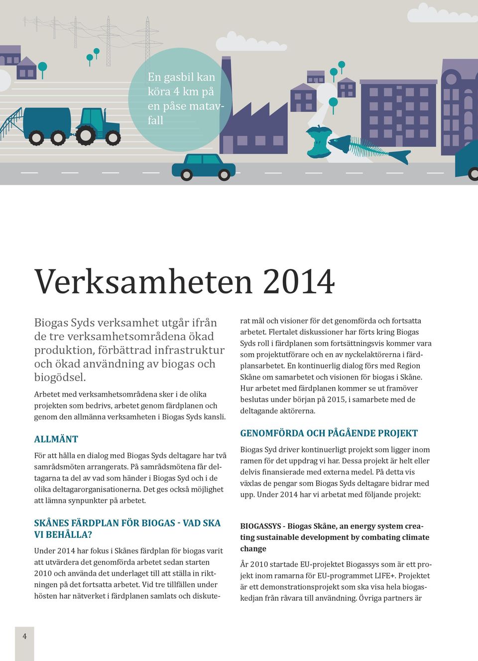 ALLMÄNT För att hålla en dialog med Biogas Syds deltagare har två samrådsmöten arrangerats.
