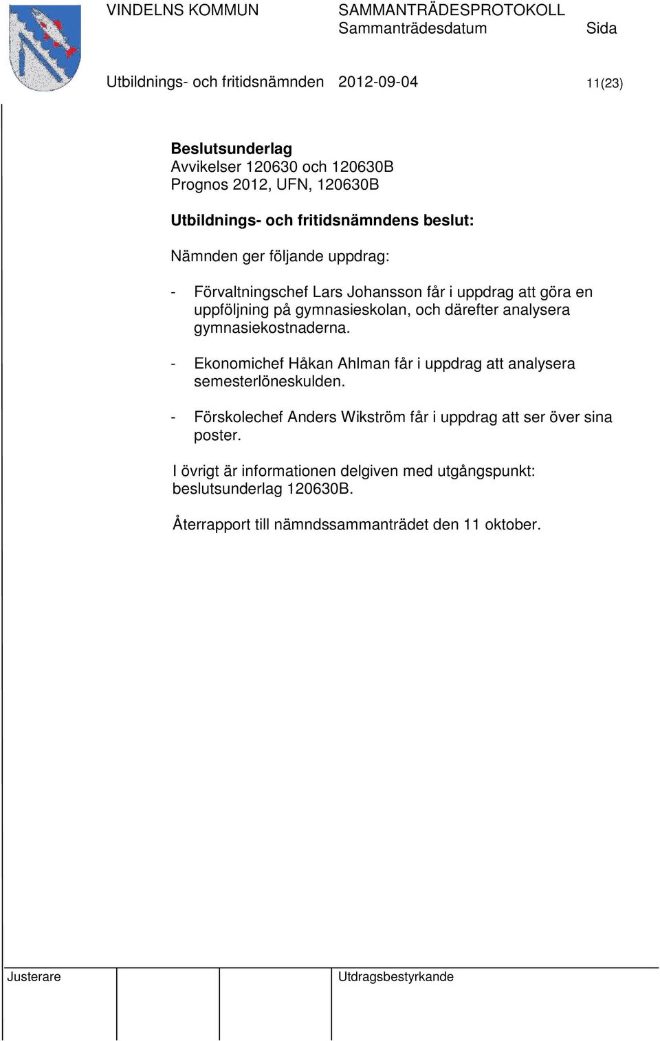 gymnasiekostnaderna. - Ekonomichef Håkan Ahlman får i uppdrag att analysera semesterlöneskulden.