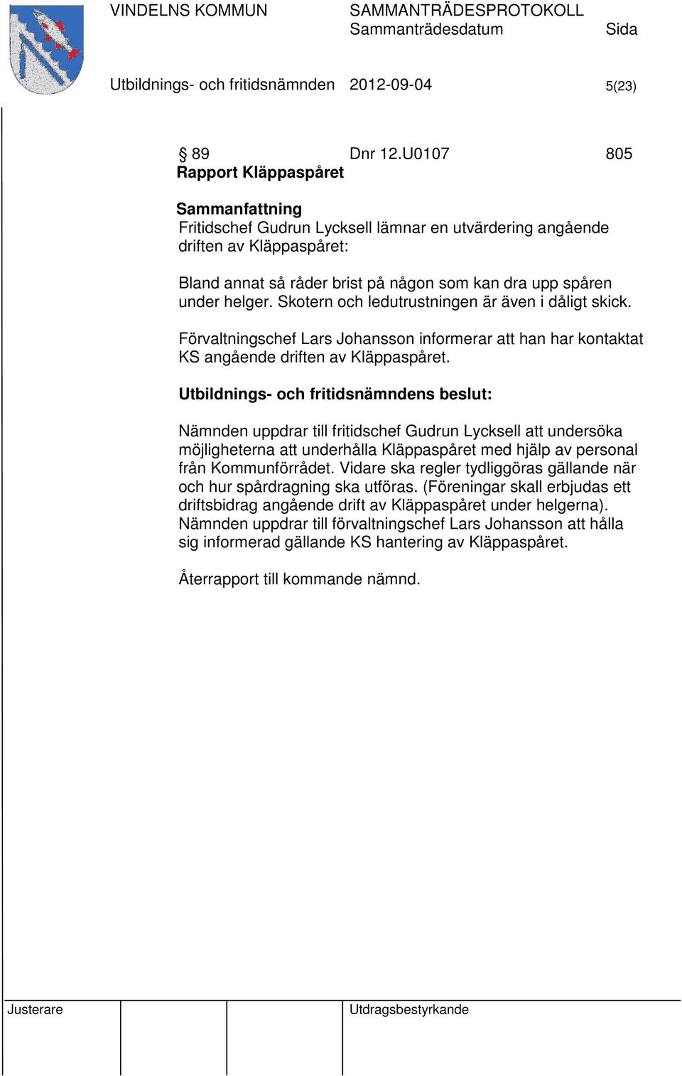 Skotern och ledutrustningen är även i dåligt skick. Förvaltningschef Lars Johansson informerar att han har kontaktat KS angående driften av Kläppaspåret.