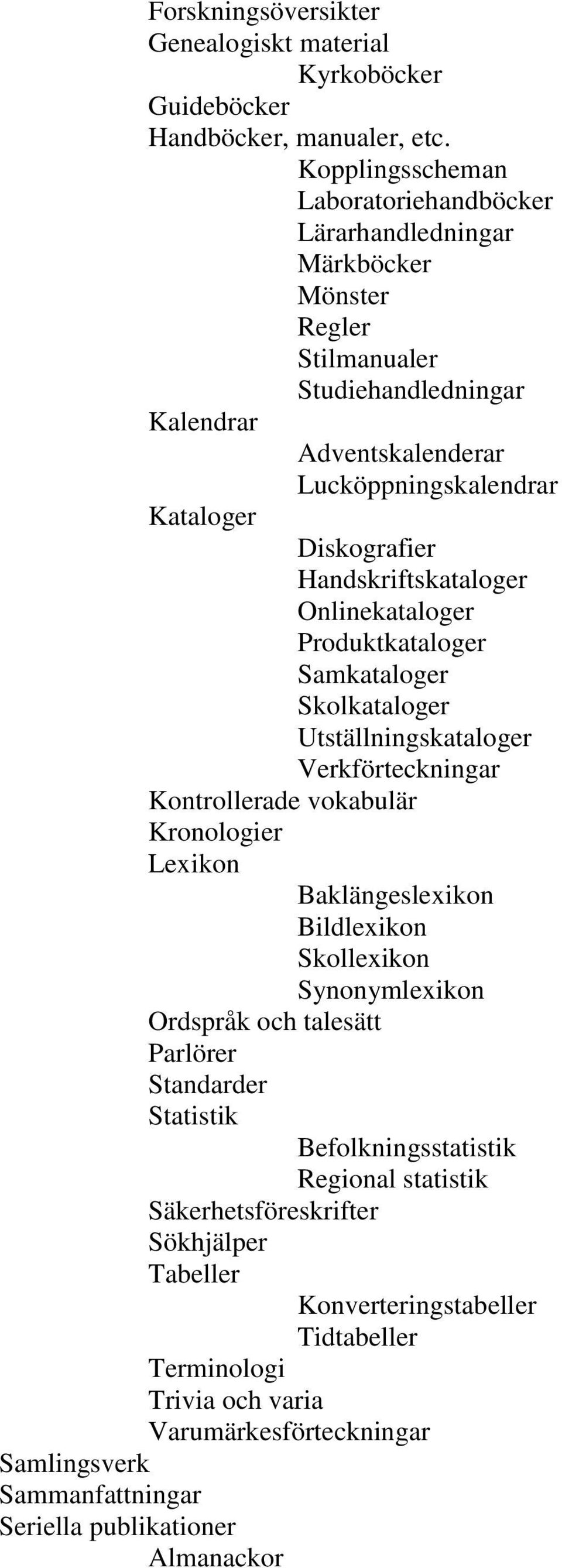 Handskriftskataloger Onlinekataloger Produktkataloger Samkataloger Skolkataloger Utställningskataloger Verkförteckningar Kontrollerade vokabulär Kronologier Lexikon Baklängeslexikon Bildlexikon