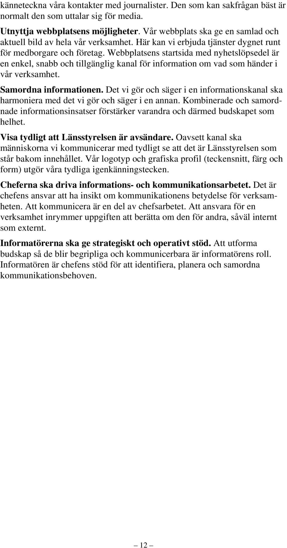 Webbplatsens startsida med nyhetslöpsedel är en enkel, snabb och tillgänglig kanal för information om vad som händer i vår verksamhet. Samordna informationen.