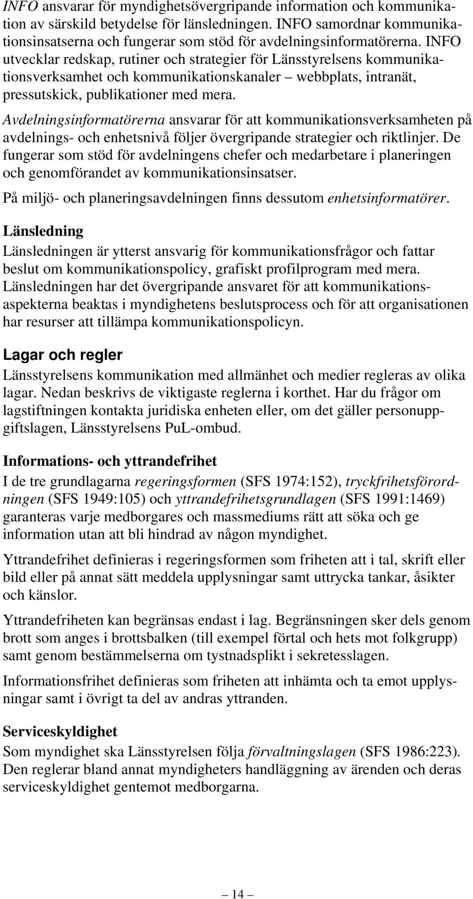 INFO utvecklar redskap, rutiner och strategier för Länsstyrelsens kommunikationsverksamhet och kommunikationskanaler webbplats, intranät, pressutskick, publikationer med mera.