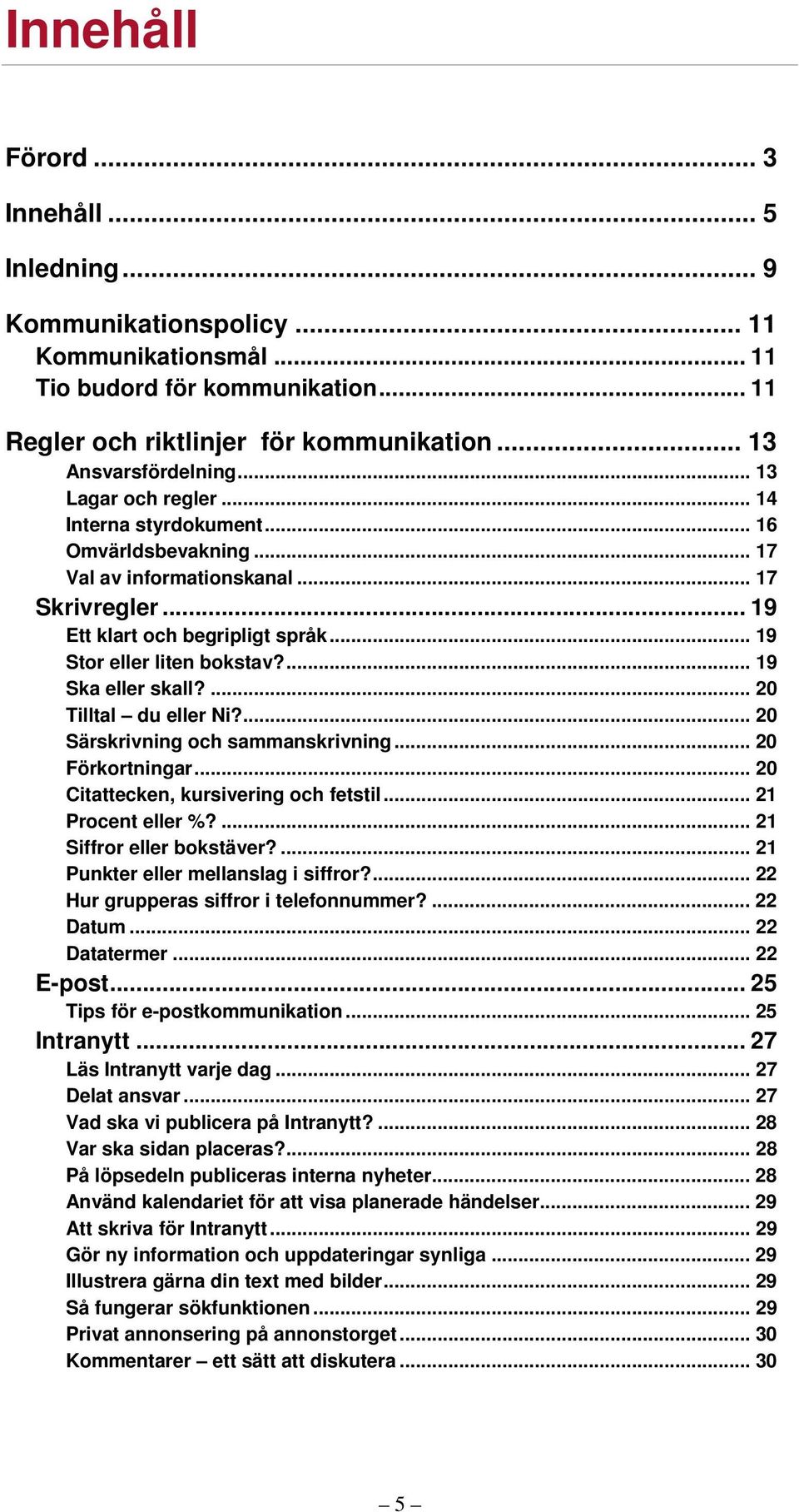 ... 19 Ska eller skall?... 20 Tilltal du eller Ni?... 20 Särskrivning och sammanskrivning... 20 Förkortningar... 20 Citattecken, kursivering och fetstil... 21 Procent eller %?