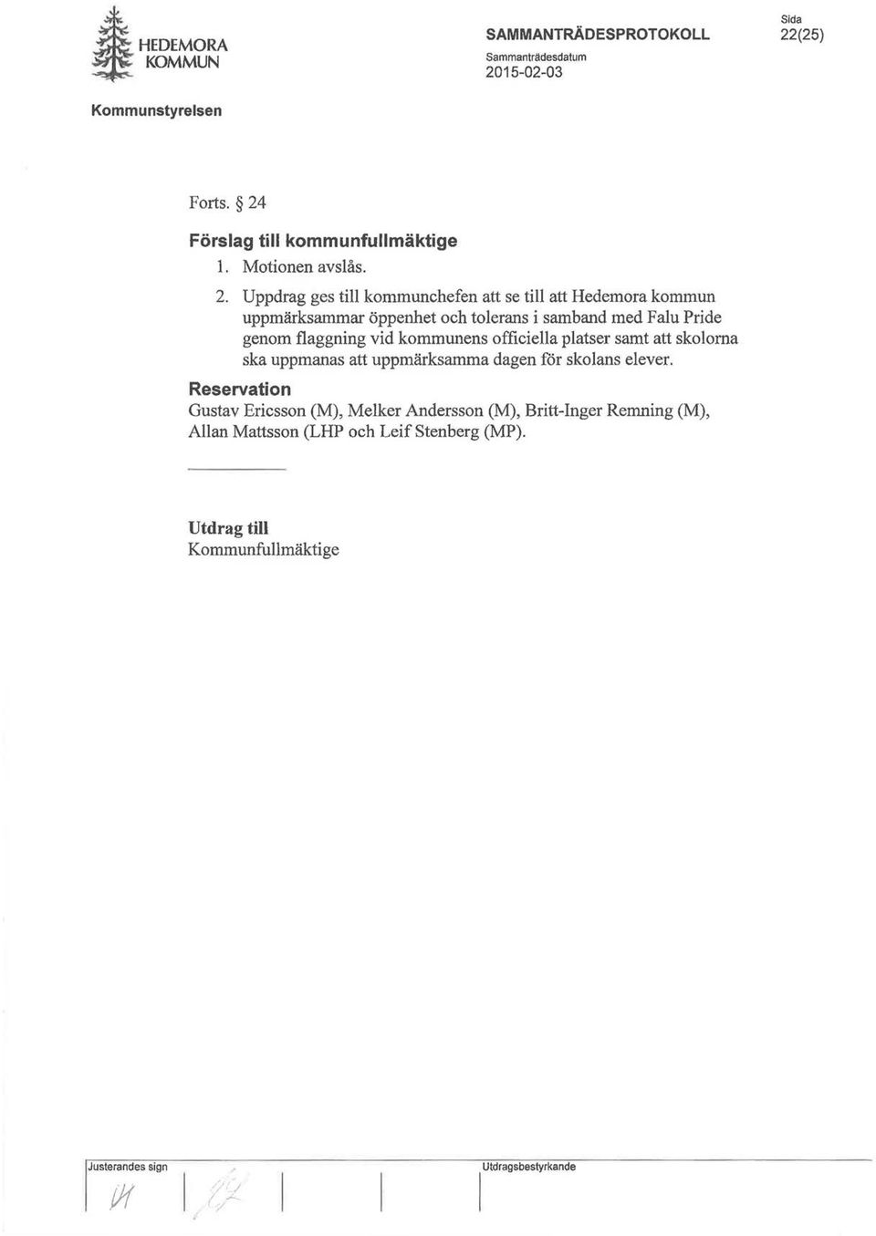 Uppdrag ges till kommunchefen att se till att Hedemora kommun uppmärksammar öppenhet och tolerans i samband med Falu Pride genom flaggning vid