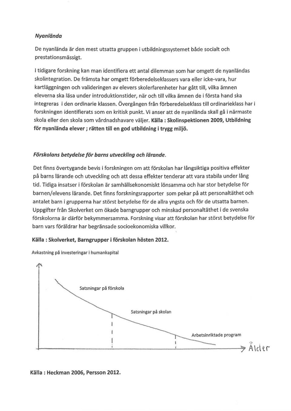 De främsta har omgett förberedelseklassers vara eller icke-vara, hur kartläggningen och valideringen av elevers skolerfarenheter har gått till, vilka ämnen eleverna ska läsa under introduktionstider,