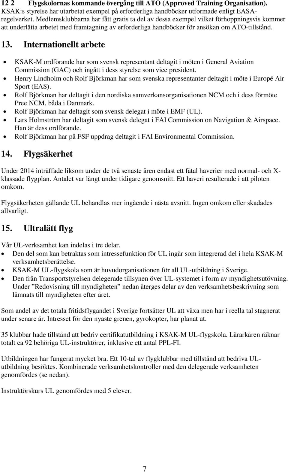 Internationellt arbete KSAK-M ordförande har som svensk representant deltagit i möten i General Aviation Commission (GAC) och ingått i dess styrelse som vice president.