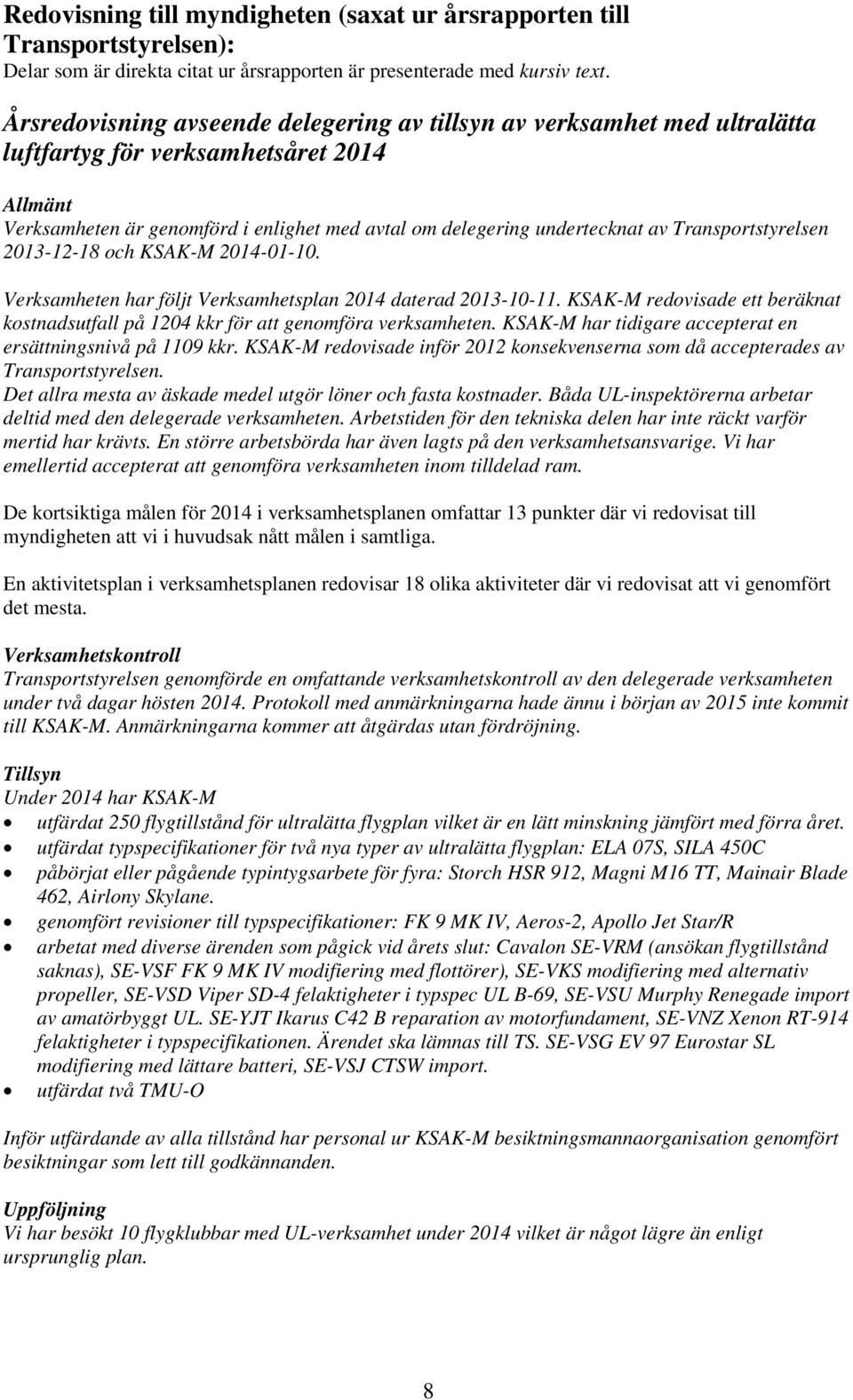 Transportstyrelsen 2013-12-18 och KSAK-M 2014-01-10. Verksamheten har följt Verksamhetsplan 2014 daterad 2013-10-11.