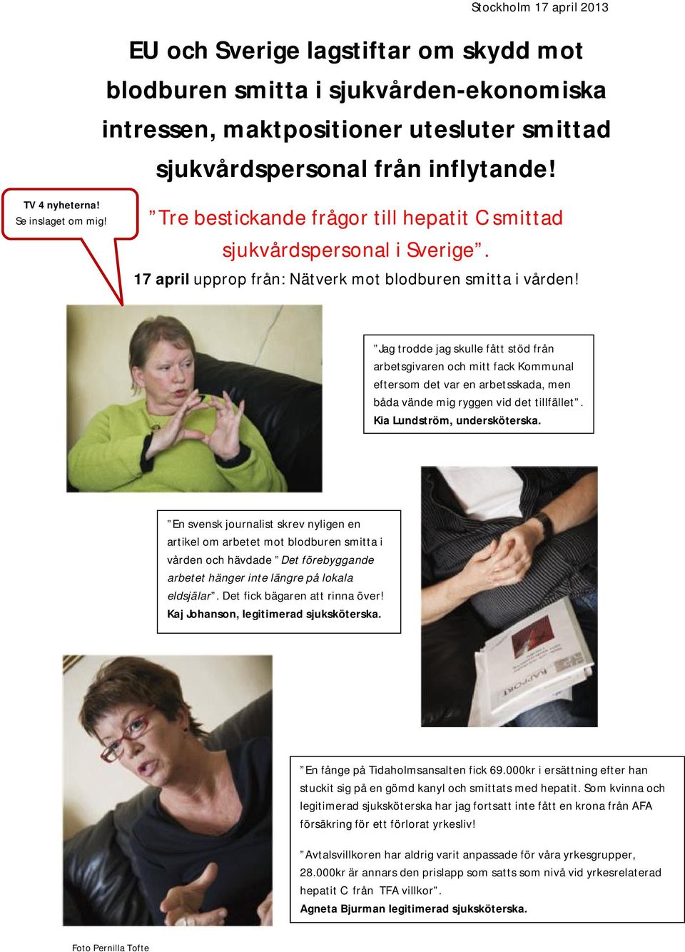 Jag trodde jag skulle fått stöd från arbetsgivaren och mitt fack Kommunal eftersom det var en arbetsskada, men båda vände mig ryggen vid det tillfället. Kia Lundström, undersköterska.