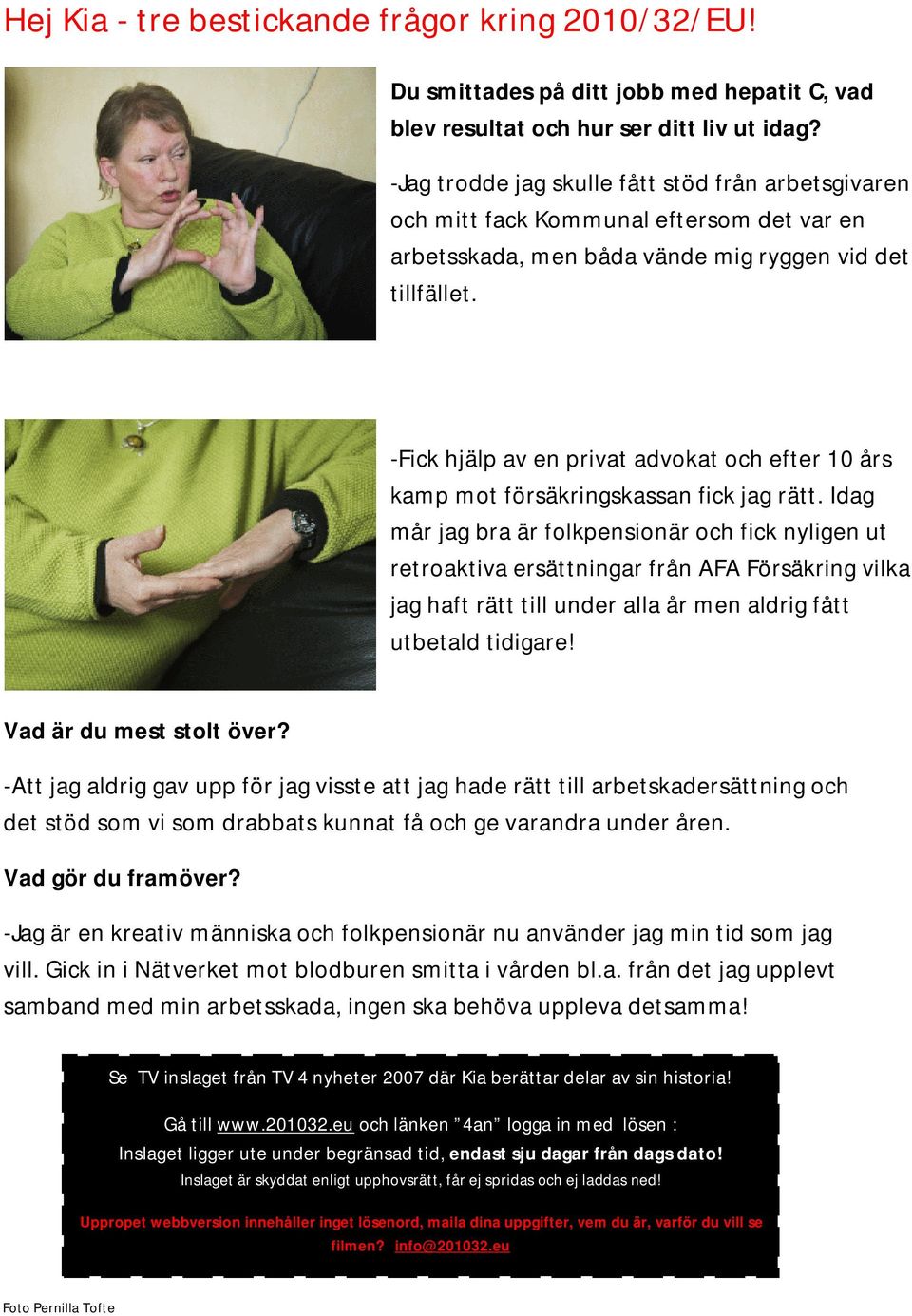 -Fick hjälp av en privat advokat och efter 10 års kamp mot försäkringskassan fick jag rätt.