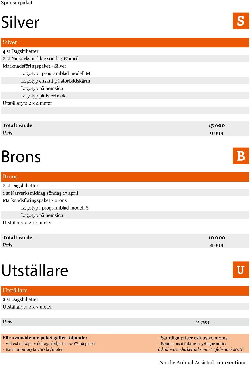 modell S Logotyp på hemsida Utställaryta 2 x 3 meter Totalt värde 10 000 Pris 4 999 Utställare U Utställare 2 st Dagsbiljetter Utställaryta 2 x 3 meter Pris 2 793 För ovanstående paket gäller