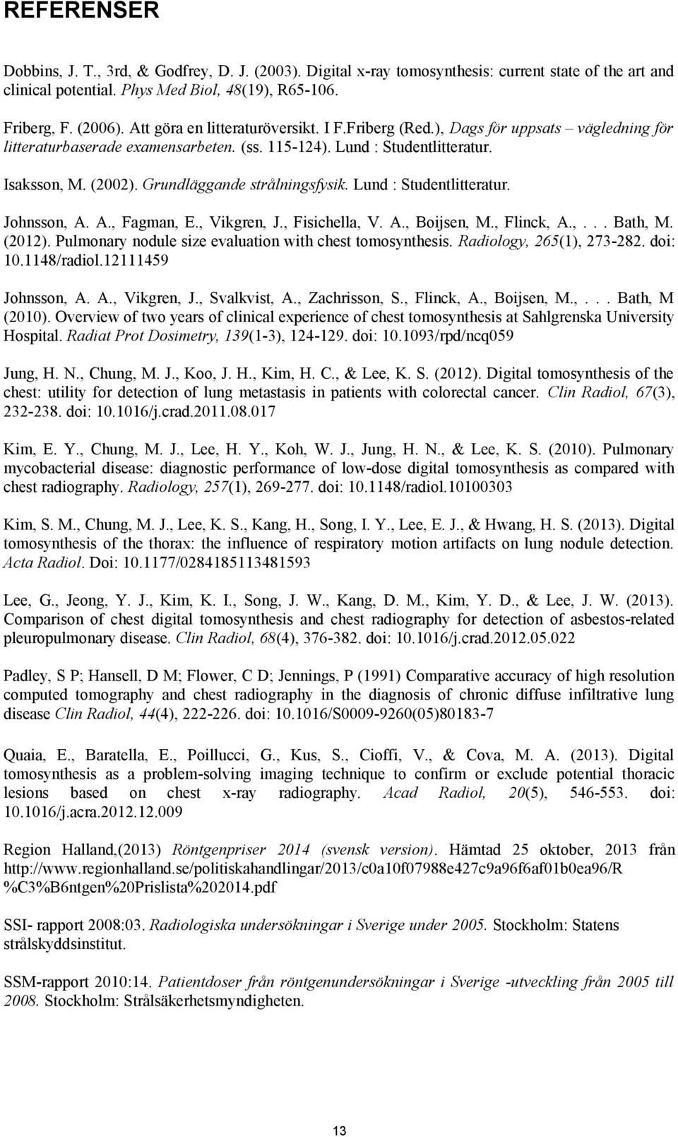Grundläggande strålningsfysik. Lund : Studentlitteratur. Johnsson, A. A., Fagman, E., Vikgren, J., Fisichella, V. A., Boijsen, M., Flinck, A.,... Bath, M. (2012).