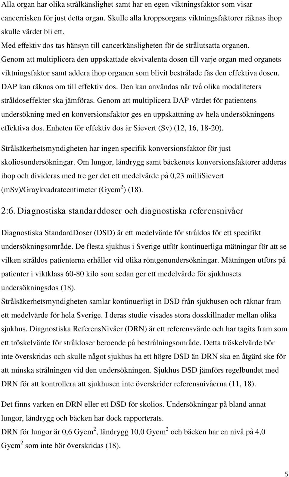 Genom att multiplicera den uppskattade ekvivalenta dosen till varje organ med organets viktningsfaktor samt addera ihop organen som blivit bestrålade fås den effektiva dosen.