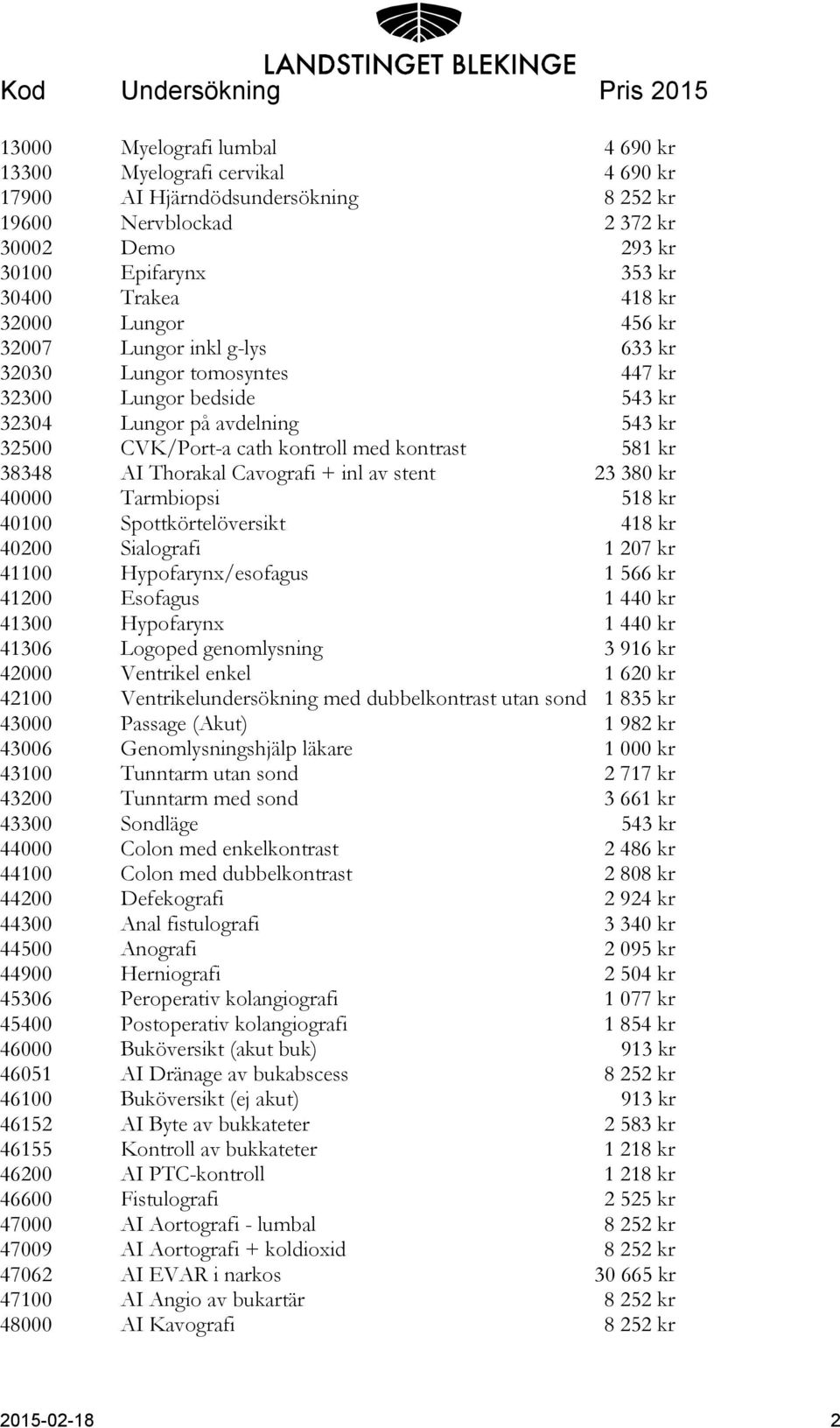 AI Thorakal Cavografi + inl av stent 23 380 kr 40000 Tarmbiopsi 518 kr 40100 Spottkörtelöversikt 418 kr 40200 Sialografi 1 207 kr 41100 Hypofarynx/esofagus 1 566 kr 41200 Esofagus 1 440 kr 41300