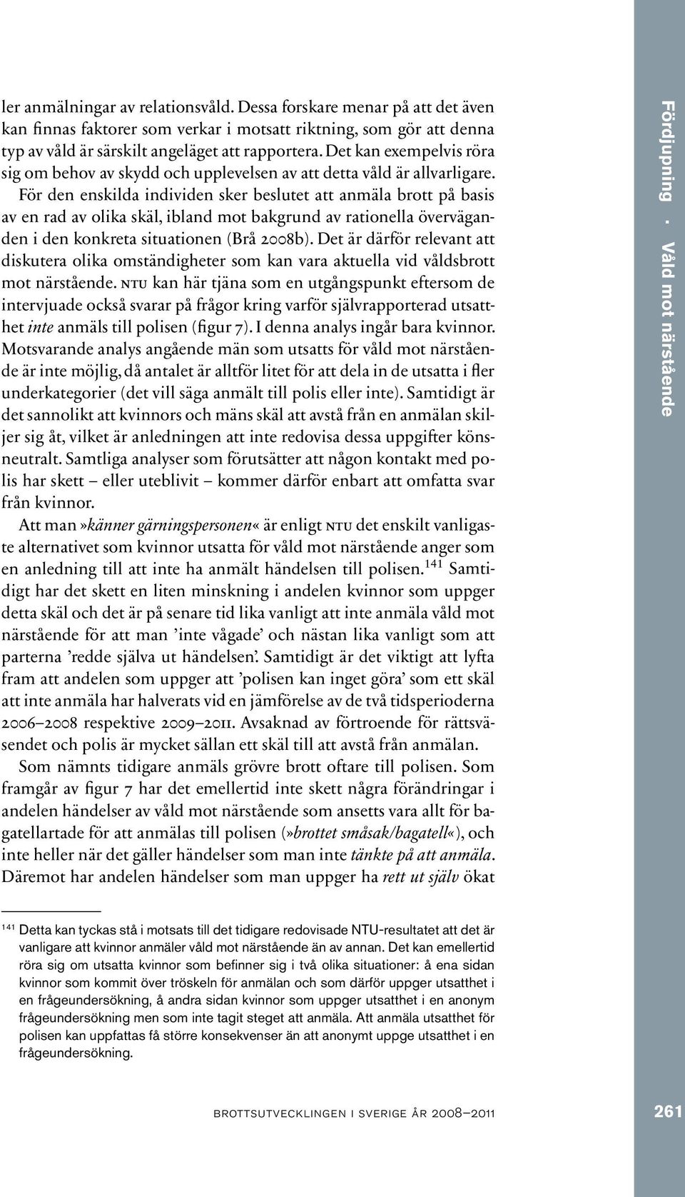 För den enskilda individen sker beslutet att anmäla brott på basis av en rad av olika skäl, ibland mot bakgrund av rationella överväganden i den konkreta situationen (Brå 2008b).