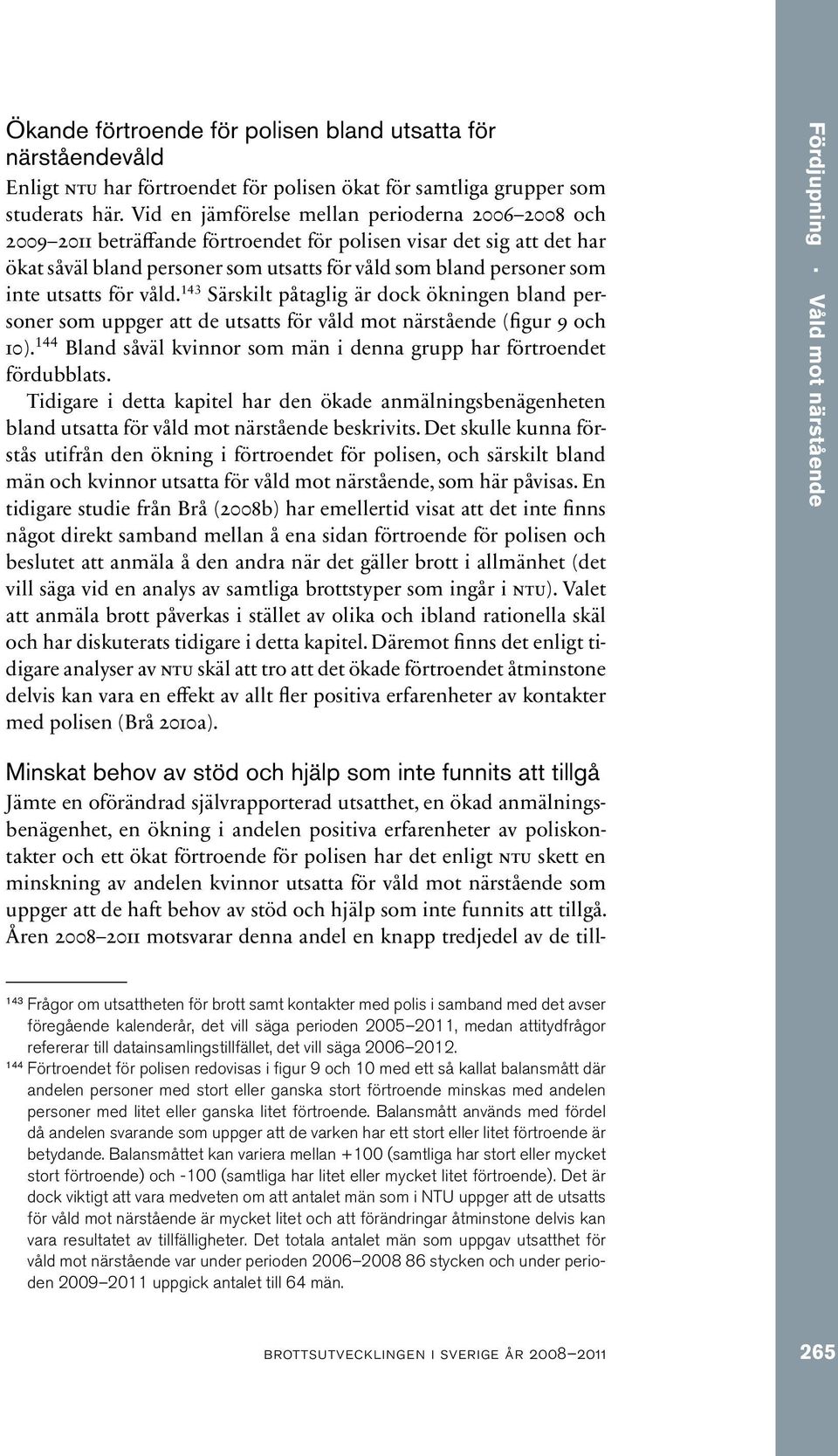 utsatts för våld. 143 Särskilt påtaglig är dock ökningen bland personer som uppger att de utsatts för våld mot närstående (figur 9 och 10).