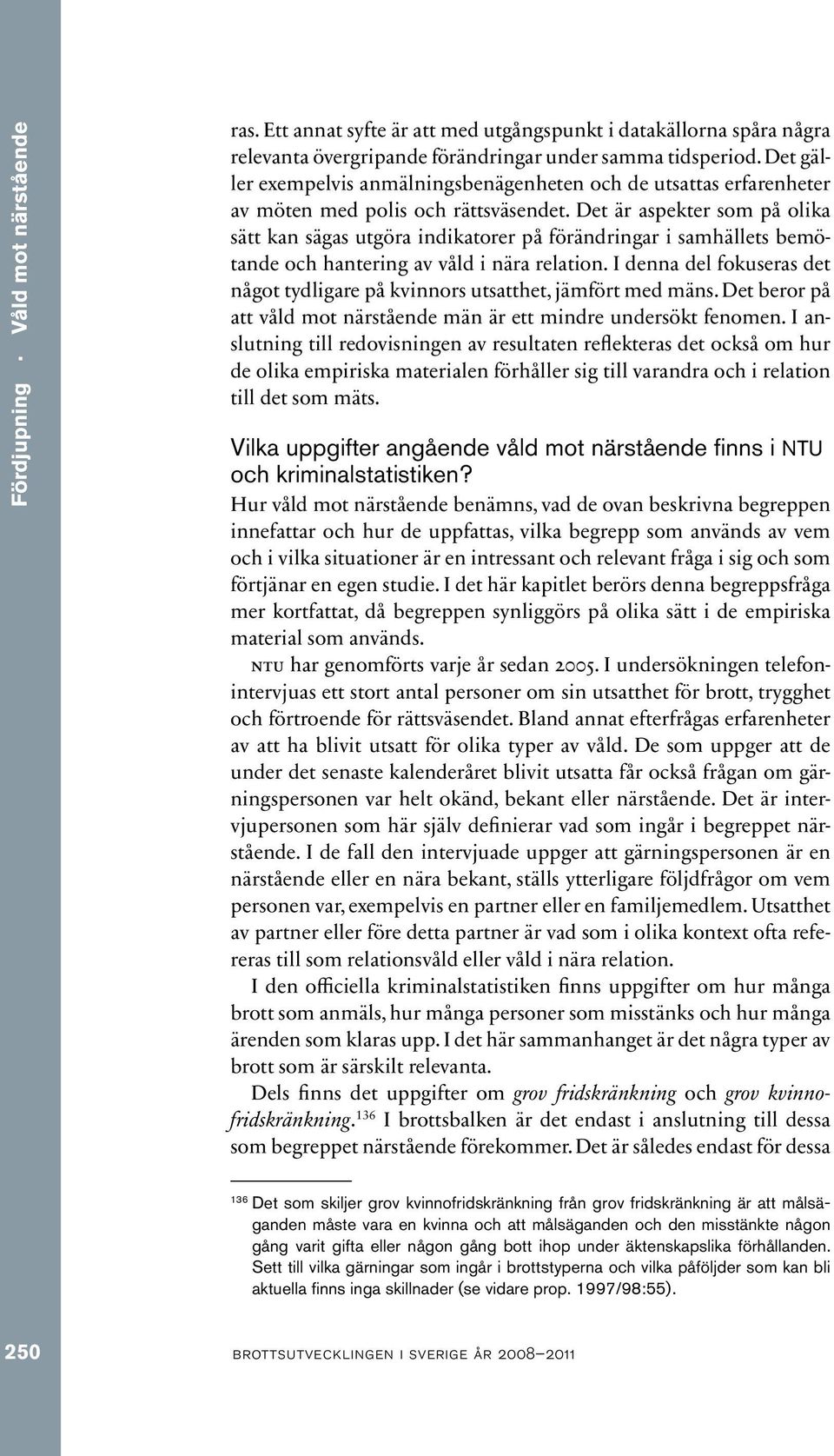 Det är aspekter som på olika sätt kan sägas utgöra indikatorer på förändringar i samhällets bemötande och hantering av våld i nära relation.