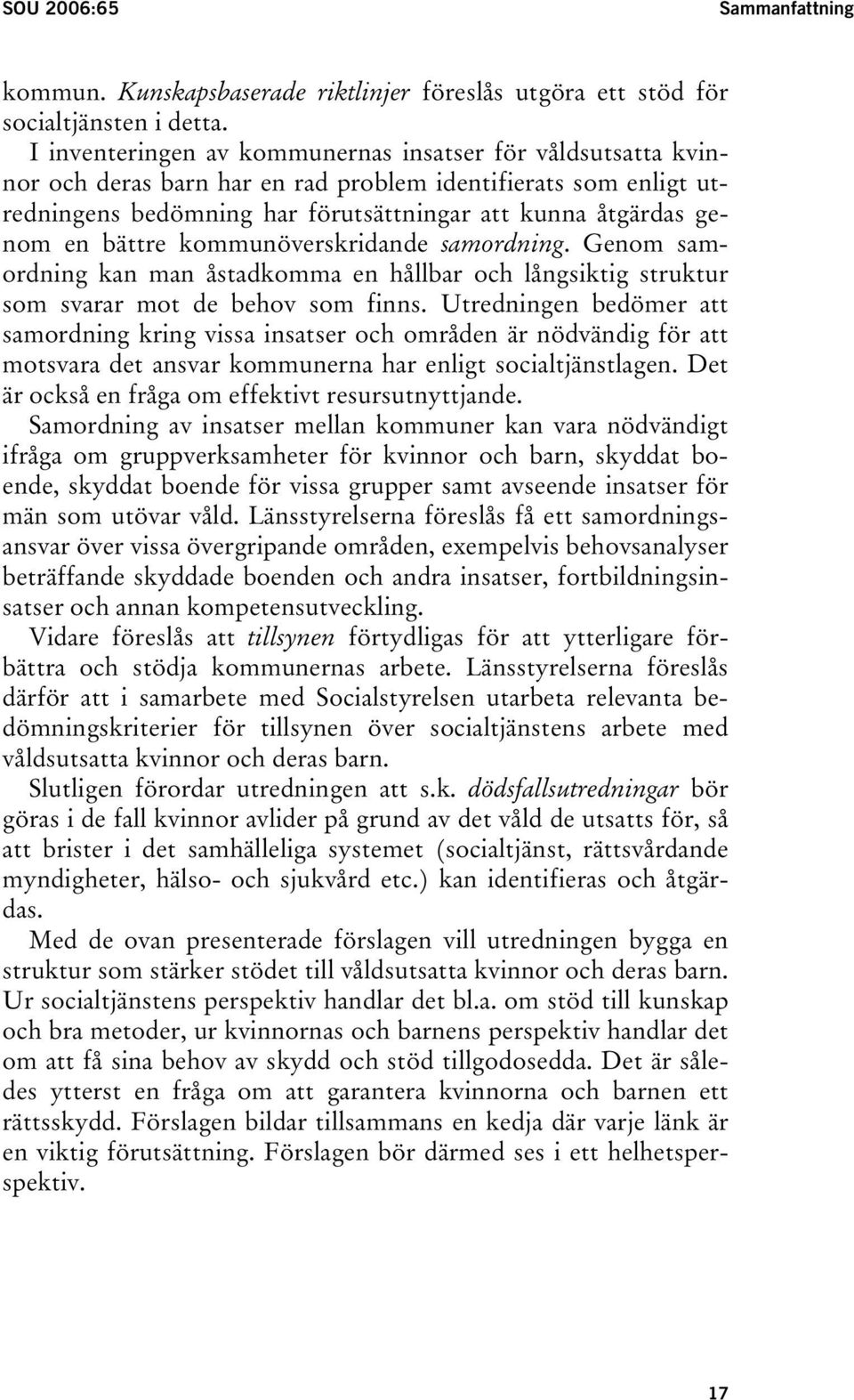 bättre kommunöverskridande samordning. Genom samordning kan man åstadkomma en hållbar och långsiktig struktur som svarar mot de behov som finns.