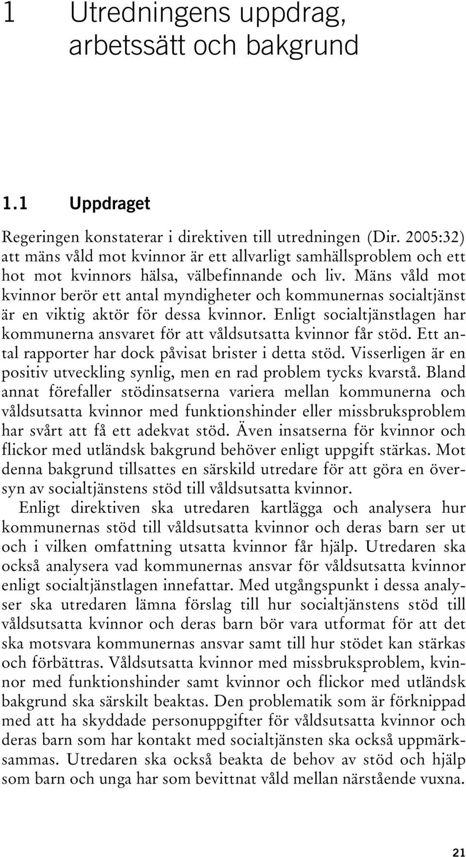 Mäns våld mot kvinnor berör ett antal myndigheter och kommunernas socialtjänst är en viktig aktör för dessa kvinnor.