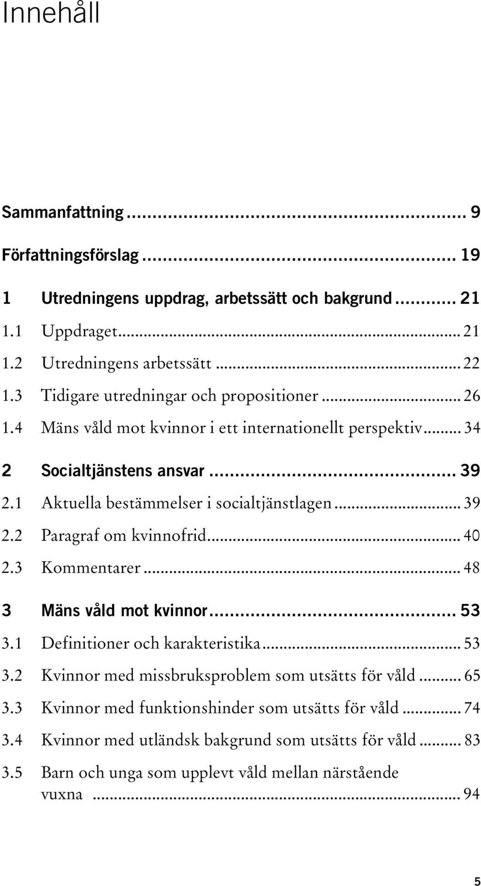 1 Aktuella bestämmelser i socialtjänstlagen... 39 2.2 aragraf om kvinnofrid... 40 2.3 Kommentarer... 48 3 Mäns våld mot kvinnor... 53 3.