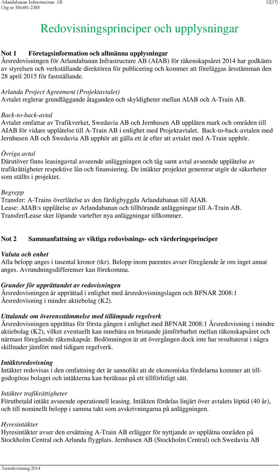 Arlanda Project Agreement (Projektavtalet) Avtalet reglerar grundläggande åtaganden och skyldigheter mellan AIAB och A-Train AB.