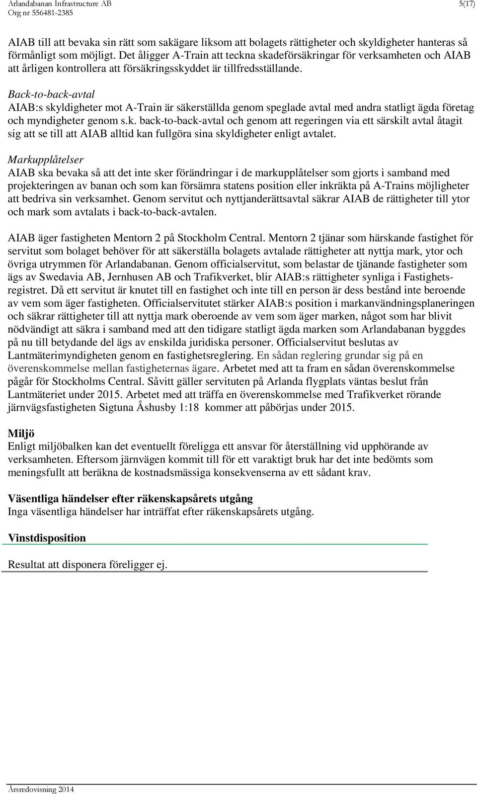 Back-to-back-avtal AIAB:s skyldigheter mot A-Train är säkerställda genom speglade avtal med andra statligt ägda företag och myndigheter genom s.k. back-to-back-avtal och genom att regeringen via ett särskilt avtal åtagit sig att se till att AIAB alltid kan fullgöra sina skyldigheter enligt avtalet.