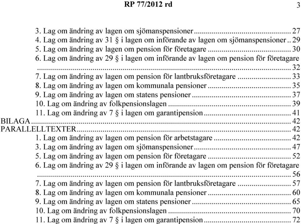 Lag om ändring av lagen om kommunala pensioner... 35 9. Lag om ändring av lagen om statens pensioner... 37 10. Lag om ändring av folkpensionslagen... 39 11.