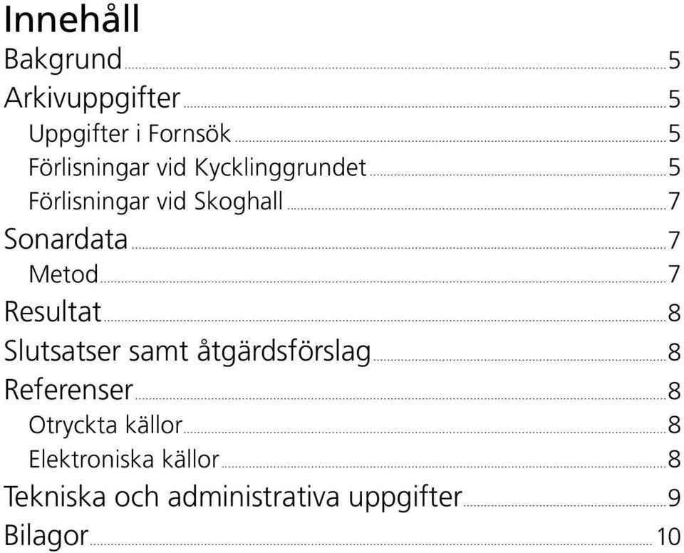 ..7 Metod...7 Resultat...8 Slutsatser samt åtgärdsförslag...8 Referenser.