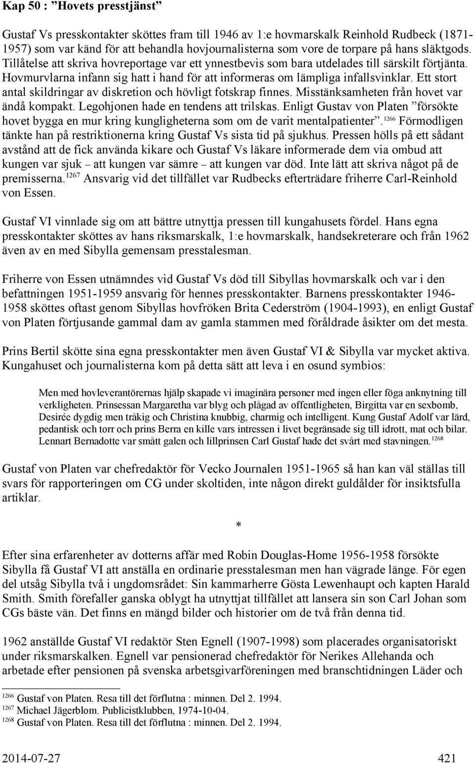 Ett stort antal skildringar av diskretion och hövligt fotskrap finnes. Misstänksamheten från hovet var ändå kompakt. Legohjonen hade en tendens att trilskas.