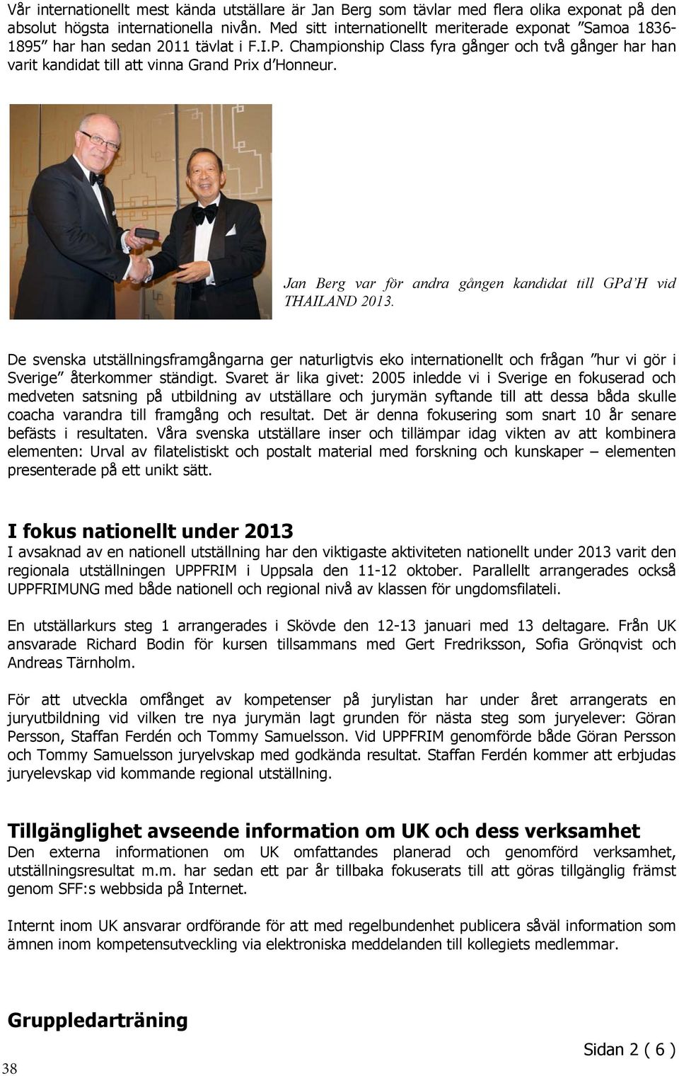 Jan Berg var för andra gången kandidat till GPd H vid THAILAND 2013. De svenska utställningsframgångarna ger naturligtvis eko internationellt och frågan hur vi gör i Sverige återkommer ständigt.