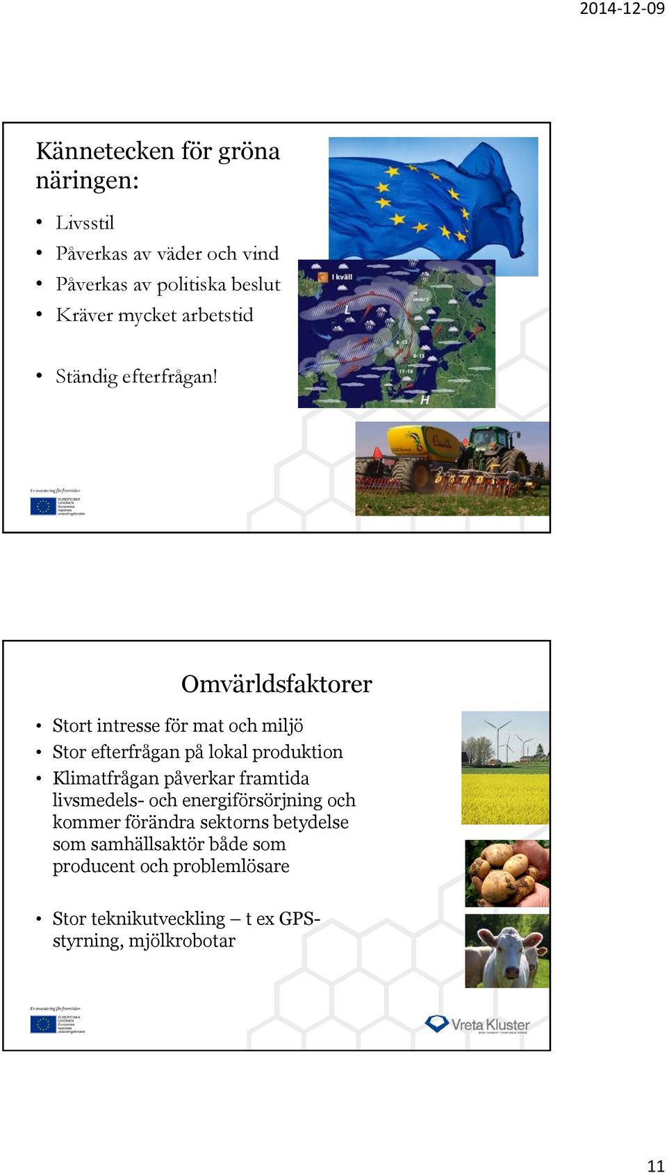 Omvärldsfaktorer Stort intresse för mat och miljö Stor efterfrågan på lokal produktion Klimatfrågan påverkar