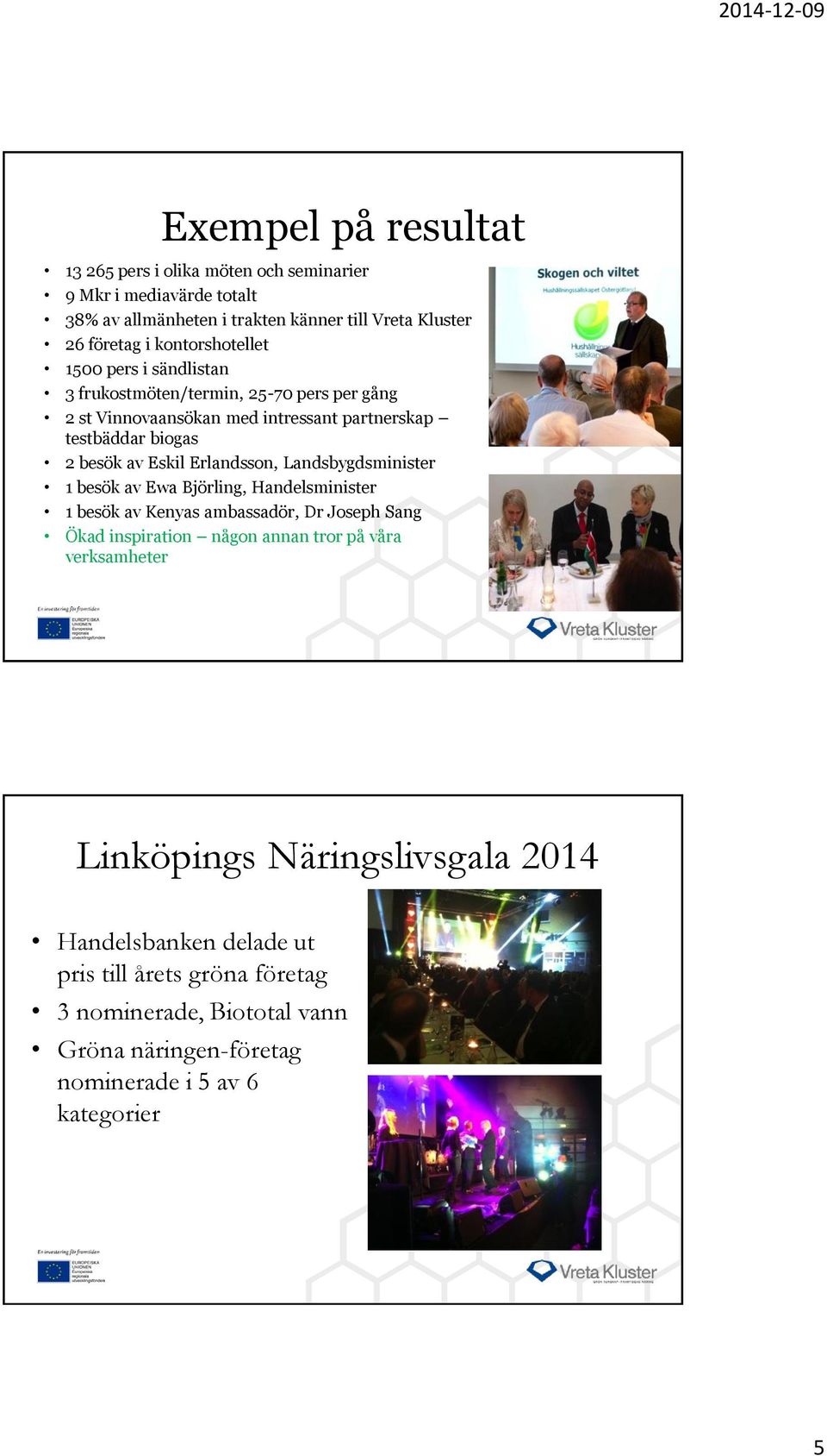 Erlandsson, Landsbygdsminister 1 besök av Ewa Björling, Handelsminister 1 besök av Kenyas ambassadör, Dr Joseph Sang Ökad inspiration någon annan tror på våra